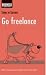 Go Freelance: How to Succeed at Being Your Own Boss (Steps to Success)