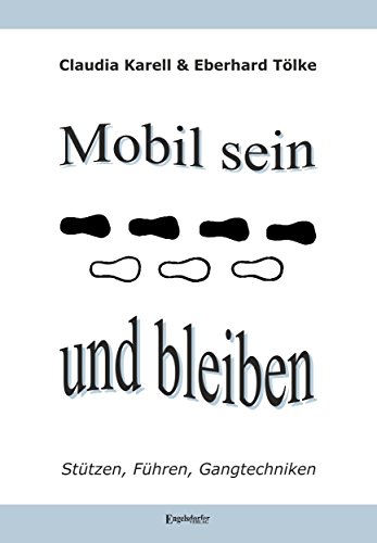 Mobil sein und bleiben - Stützen, Führen, Gangtechniken: Ein Ratgeber für die Assistenz zur Begleitung von Senioren und Menschen mit Handicap (German Edition)