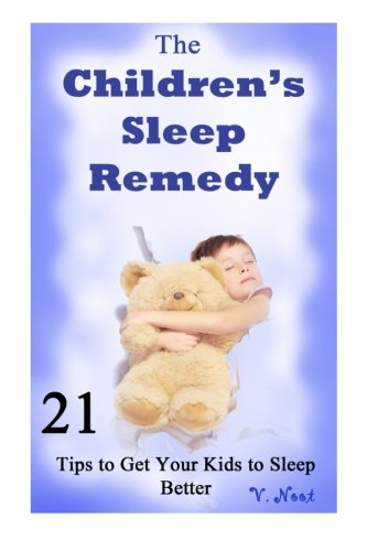 The Children's Sleep Remedy: 21 Tips to Get Your Kids to Sleep Better (Putting Your Children to Sleep, Getting Your Child to Go to Bed, Help Your ... to Sleep Better, Children Sleeping Better)