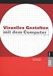 Visuelles Gestalten mit dem Computer.