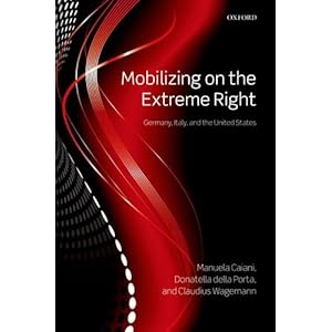 Mobilizing on the Extreme Right: Germany, Italy, and the United States Donatella della Porta, Manuela Caiani and Claudius Wagemann