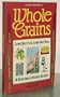 Whole Grains: Grow, Harvest, and Cook Your Own