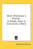 Walt Whitman's Poetry: A Study And A Selection (1902)