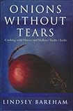 Onions without tears : cooking with onions & shallots, garlic, leeks