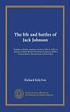 The life and battles of Jack Johnson: Together with the complete records of John L. Sullivan, James J. Corbett, Robert Fitzsimmons, James J. Jeffries, Tommy Burns, Peter Jackson and Jim Flynn