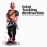 Peace, Love and Total Fucking Destruction [Explicit]