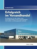 Erfolgreich im Versandhandel: Ein Wegweiser f�r den Aufbau eines Versandgesch�ftes mit den interessantesten Informationsquellen