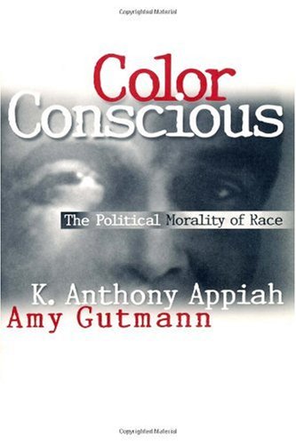 K. Anthony Appiah and Amy Gutmann, Color Conscious: The Political Morality of Race