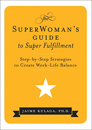 The SuperWoman's Guide to Super Fulfillment Step-By-Step Strategies to Create Work-Life Balance