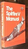 The Spitfire V manual : the official air publication for the Spitfire F.VA., F.VB., F.VC., LF.VA., LF.VB., and LF.VC., 1941-1945
