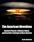 The American Hiroshima: Osama's Plan for a Nuclear Attack, And One Man's Attempt to Warn America