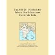 The 2011-2016 Outlook for Private Health Insurance Carriers in India'