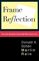 Frame Reflection: Toward The Resolution Of Intractrable Policy Controversies