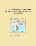 Revue ICON Group International, Inc.  / The 2007 Import and Export Market for Rigid Plastic Tubes, Pipes, and Hoses in India