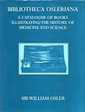 Bibliotheca Osleriana : a catalogue of books illustrating the history of medicine and science