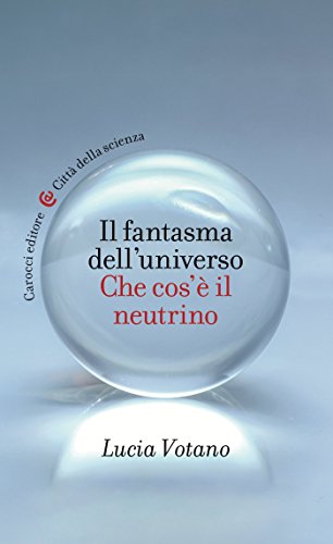 Il fantasma dell’universo: Che cos’è il neutrino (Città della scienza) (Italian Edition)