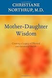 Mother-Daughter Wisdom: Understanding the Crucial Link Between Mothers, Daughters, and Health