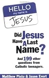 Did Jesus Have a Last Name? And 199 Other Questions from Catholic Teenagers