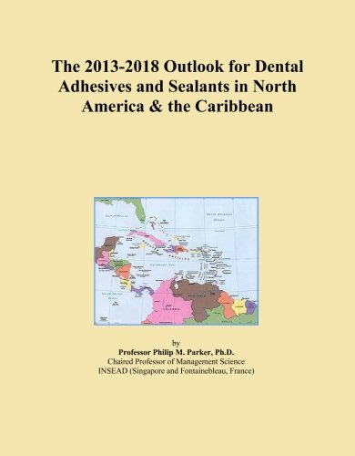 The 2013-2018 Outlook for Dental Adhesives and Sealants in North America & the Caribbean