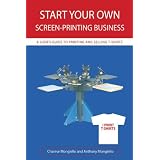 Start Your Own Screen-Printing Business: A User's Guide to Printing and Selling T-shirtsby Charese Mongiello