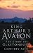 King Arthur's Avalon: The Story of Glastonbury