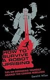How to Survive a Robot Uprising