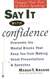 Say It with Confidence: Overcome the Mental Blocks that Keep You from Making Great Presentations and Speeches