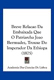 Breve Relacao Da Embaixada Que O Patriarcha Joao Bermudez, Trouxe Do Imperador Da Ethiopa (1875) (Nauru Edition)