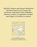 The 2011 Import and Export Market for Ski-Boots and Cross-Country Ski Footwear with Outer Soles of Rubber, Plastics, Leather, Composition Leather and Uppers of Leather in Austria