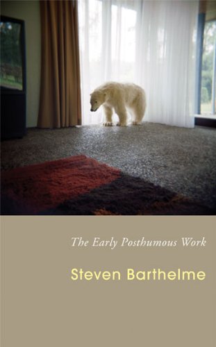 The Early Posthumous Work, by Steven Barthelme