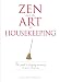 Zen and the Art of Housekeeping: The Path to Finding Meaning in Your Cleaning