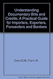Understanding documentary bills and credits : a practical guide for importers, exporters, forwarders and bankers
