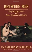 Between Men: English Literature and Male Homosocial Desire (Gender and Culture Series)