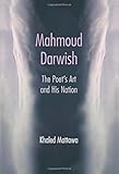 Mahmoud Darwish : the poet's art and his nation