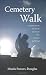 Cemetery Walk: Journey into the Art, History and Society of the Cemetery and Beyond
