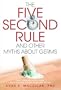 The Five-Second Rule and Other Myths About Germs: What Everyone Should Know About Bacteria, Viruses, Mold, and Mildew
