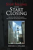 Stop Selling and Start Closing: How to Close Real Estate Transaction, A Guide for New York Real Estate Professionals