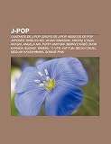 J-Pop: Cantante de J-Pop, Grupo de J-Pop, Músicos de pop japonés, Shibuya-kei, Ayumi Hamasaki, Hikaru Utada, Arashi, Angela Aki, Puffy AmiYumi (Spanish Edition)