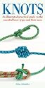 Knots: An Illustrated Practical Guide to the Essential Knot Types and Their Uses