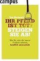 Ihr Pferd ist tot? Steigen Sie ab!: Wie Sie sich die innere Freiheit nehmen, beruflich umzusatteln