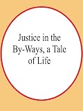 Justice in the By-Ways, a Tale of Life
