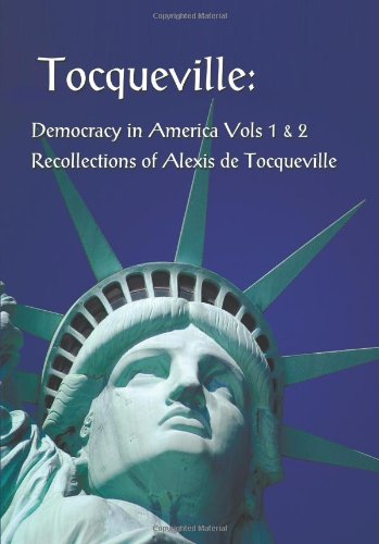 tocqueville democracy in america volumes 1  2 and recollections of alexis de tocqueville complete and unabridged