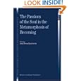 The Passions of the Soul in the Metamorphosis of Becoming (Islamic Philosophy and Occidental Phenomenology in Dialogue) by A-T. Tymieniecka