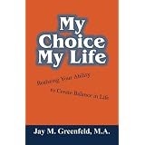 My Choice - My Life: Realizing Your Ability to Create Balance in Lifeby Jay M. Greenfeld