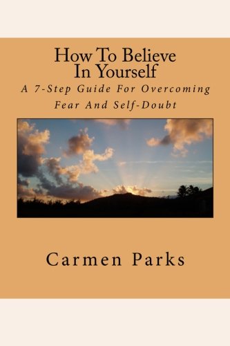 how to believe in yourself a 7 step guide for overcoming fear and self doubt