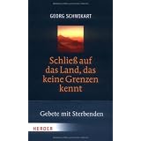 Schlie� auf das Land, das keine Grenzen kennt: Gebete mit Sterbendenvon "Georg Schwikart"