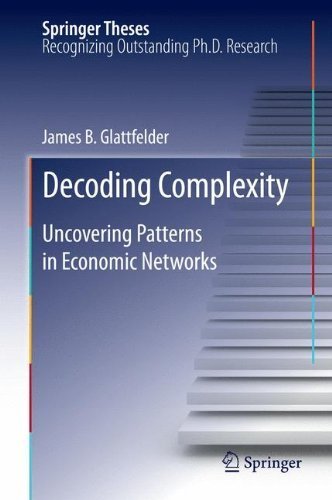 Decoding Complexity: Uncovering Patterns in Economic Networks (Springer Theses) by james glattfelder (2012-11-09)
