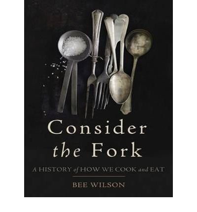 [ CONSIDER THE FORK: A HISTORY OF HOW WE COOK AND EAT - IPS ] By Wilson, Bee ( Author) 2012 [ Compact Disc ]