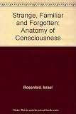 Strange, Familiar and Forgotten : Anatomy of Consciousness