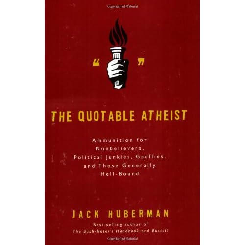 The Quotable Atheist: Ammunition for Non-Believers, Political Junkies, Gadflies, and Those Generally Hell-Bound